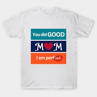 You did good mom I am perfect T-Shirt